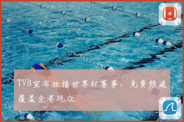 TVB宣布独播世界杯赛事，免费频道覆盖全港观众