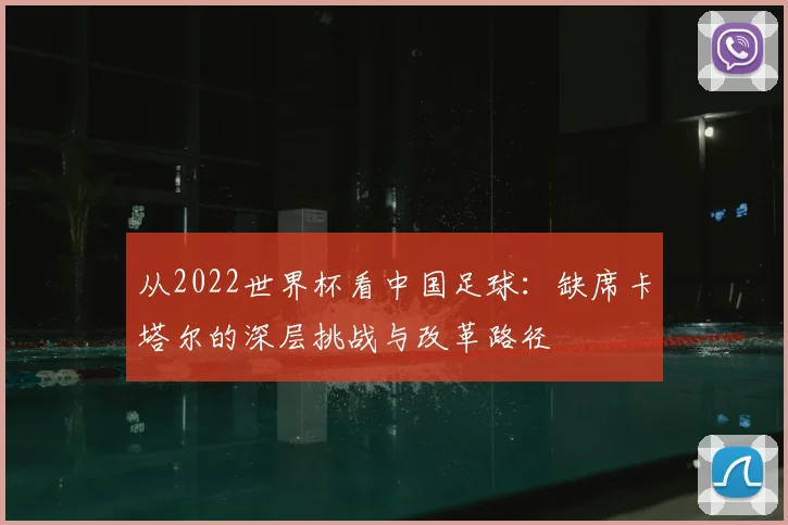 从2022世界杯看中国足球:缺席卡塔尔的深层挑战与改革路径