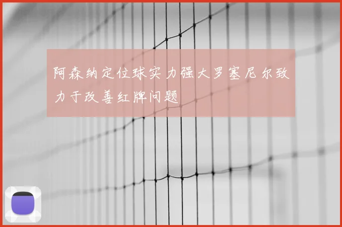 阿森纳定位球实力强大罗塞尼尔致力于改善红牌问题