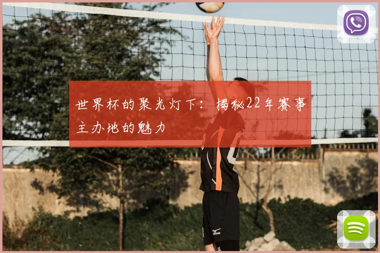 世界杯的聚光灯下:揭秘22年赛事主办地的魅力