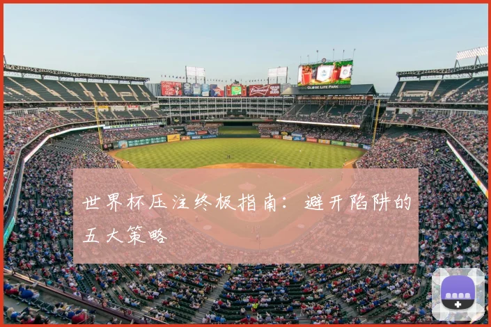 世界杯压注终极指南：避开陷阱的五大策略