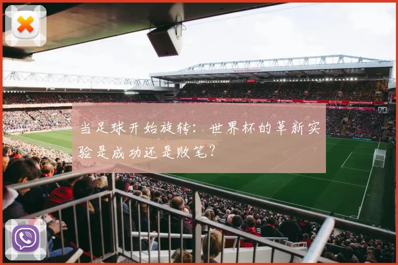 当足球开始旋转:世界杯的革新实验是成功还是败笔?