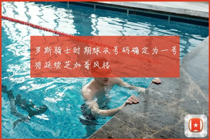 罗斯骑士时期球衣号码确定为一号将延续芝加哥风格