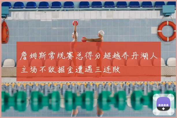 詹姆斯常规赛总得分超越乔丹湖人主场不敌掘金遭遇三连败