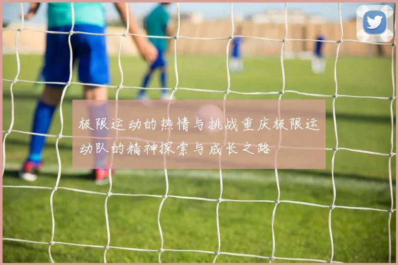极限运动的热情与挑战重庆极限运动队的精神探索与成长之路